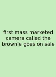 First Mass Marketed Camera Called The Brownie Goes On Sale