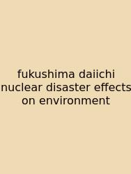 Fukushima Daiichi Nuclear Disaster Effects On Environment