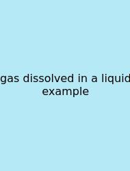 Gas Dissolved In A Liquid Example