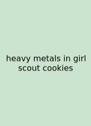 Heavy Metals In Girl Scout Cookies