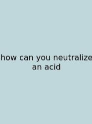How Can You Neutralize An Acid