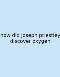 How Did Joseph Priestley Discover Oxygen