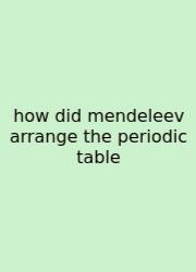 How Did Mendeleev Arrange The Periodic Table