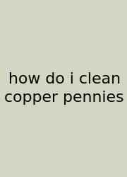 How Do I Clean Copper Pennies