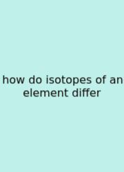 How Do Isotopes Of An Element Differ