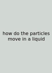 How Do The Particles Move In A Liquid