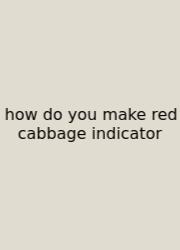 How Do You Make Red Cabbage Indicator