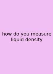 How Do You Measure Liquid Density