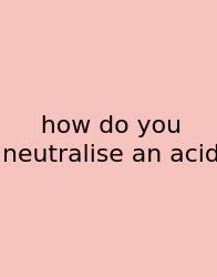 How Do You Neutralise An Acid