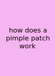 How Does A Pimple Patch Work