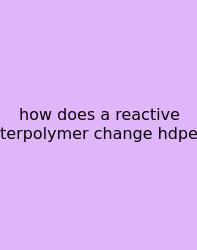 How Does A Reactive Terpolymer Change Hdpe