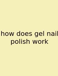 How Does Gel Nail Polish Work