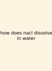 How Does Nacl Dissolve In Water