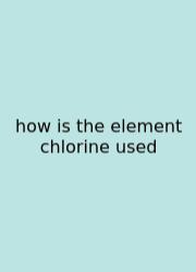 How Is The Element Chlorine Used