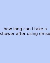 How Long Can I Take A Shower After Using Dmso