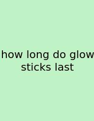 How Long Do Glow Sticks Last