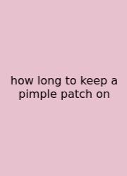 How Long To Keep A Pimple Patch On