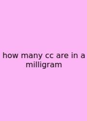 How Many Cc Are In A Milligram