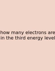 How Many Electrons Are In The Third Energy Level