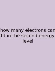How Many Electrons Can Fit In The Second Energy Level