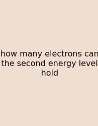 How Many Electrons Can The Second Energy Level Hold