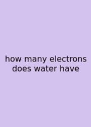 How Many Electrons Does Water Have