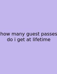 How Many Guest Passes Do I Get At Lifetime