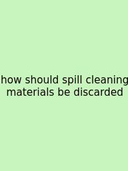 How Should Spill Cleaning Materials Be Discarded