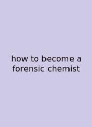 How To Become A Forensic Chemist
