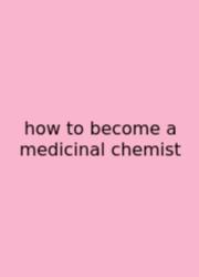 How To Become A Medicinal Chemist