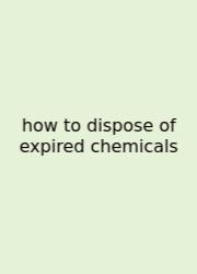 How To Dispose Of Expired Chemicals