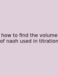 How To Find The Volume Of Naoh Used In Titration