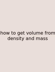 How To Get Volume From Density And Mass