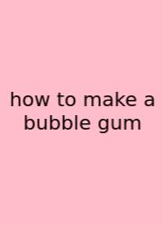 How To Make A Bubble Gum