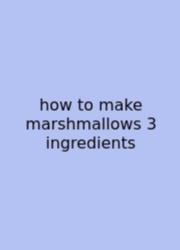 How To Make Marshmallows 3 Ingredients