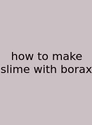 How To Make Slime With Borax