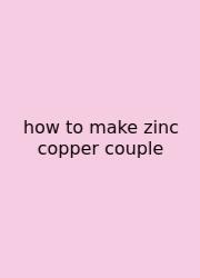 How To Make Zinc Copper Couple