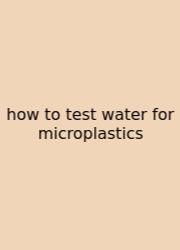 How To Test Water For Microplastics