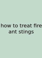 How To Treat Fire Ant Stings
