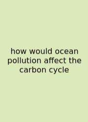How Would Ocean Pollution Affect The Carbon Cycle