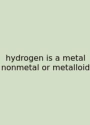 Hydrogen Is A Metal Nonmetal Or Metalloid