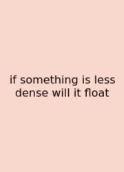 If Something Is Less Dense Will It Float
