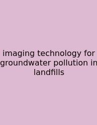 Imaging Technology For Groundwater Pollution In Landfills