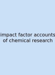 Impact Factor Accounts Of Chemical Research