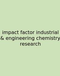Impact Factor Industrial & Engineering Chemistry Research