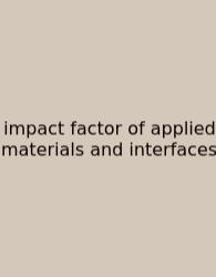 Impact Factor Of Applied Materials And Interfaces