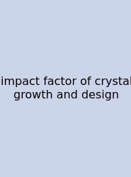 Impact Factor Of Crystal Growth And Design
