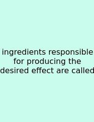 Ingredients Responsible For Producing The Desired Effect Are Called