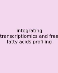 Integrating Transcriptiomics And Free Fatty Acids Profiling