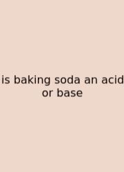 Is Baking Soda An Acid Or Base